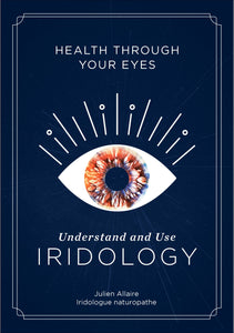 Health through Your Eyes: Understand and Use Iridology